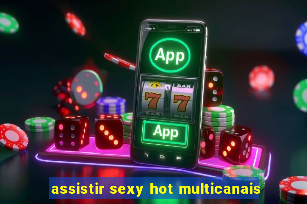 assistir sexy hot multicanais